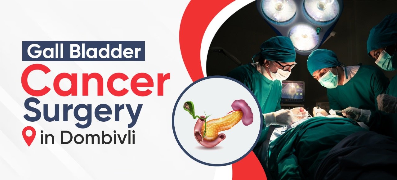 Gallbladder Cancer Surgery in Dombivli