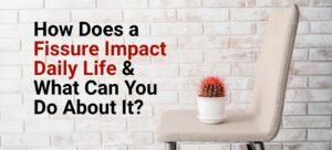 How Does a Fissure Impact Daily Life